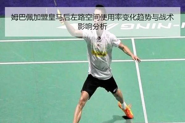 姆巴佩加盟皇马后左路空间使用率变化趋势与战术影响分析